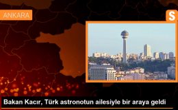 Sanayi ve Teknoloji Bakanı Mehmet Fatih Kacır, Türkiye’nin ilk astronotu Alper Gezeravcı’nın ailesiyle buluştu