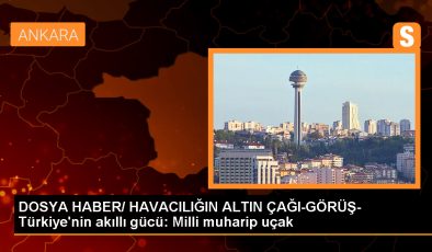 DOSYA HABER/ HAVACILIĞIN ALTIN ÇAĞI-GÖRÜŞ- Türkiye’nin akıllı gücü: Milli muharip uçak