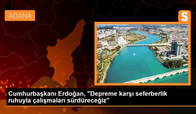 Cumhurbaşkanı Erdoğan, “Depreme karşı seferberlik ruhuyla çalışmaları sürdüreceğiz”