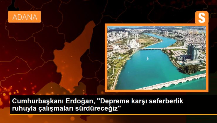 Cumhurbaşkanı Erdoğan, “Depreme karşı seferberlik ruhuyla çalışmaları sürdüreceğiz”