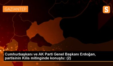 Cumhurbaşkanı ve AK Parti Genel Başkanı Erdoğan, partisinin Kilis mitinginde konuştu: (2)