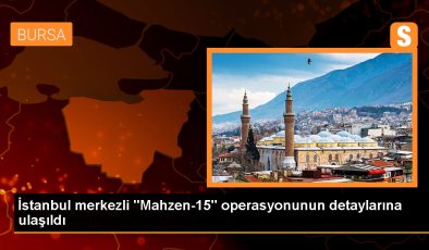 İstanbul merkezli “Mahzen-15” operasyonunun detaylarına ulaşıldı