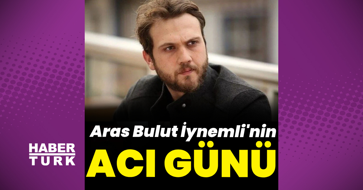 Aras Bulut İynemli’nin acı günü